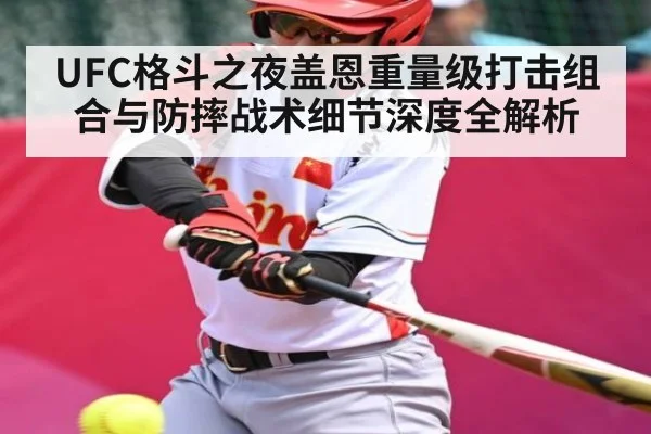 UFC格斗之夜盖恩重量级打击组合与防摔战术细节深度全解析